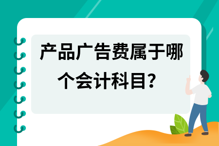 产品广告费属于哪个会计科目? 产品广告费属于哪个会计科目?