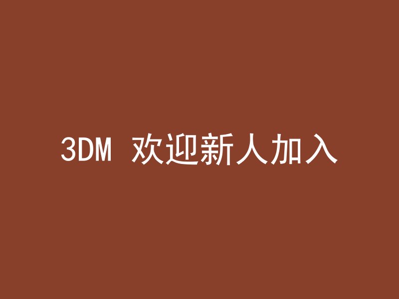 3DM 欢迎新人加入