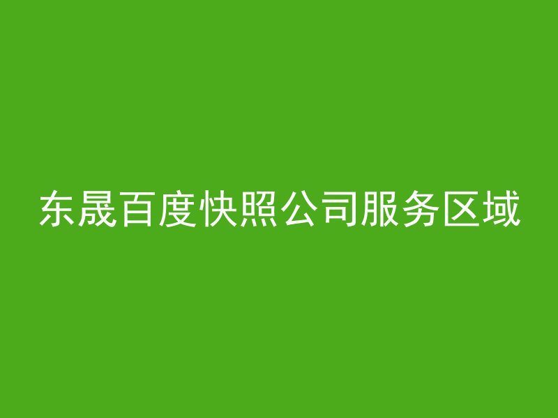 东晟百度快照公司服务区域